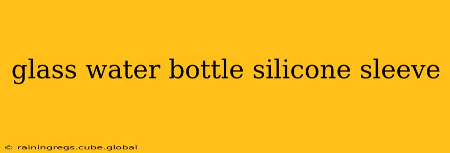 glass water bottle silicone sleeve