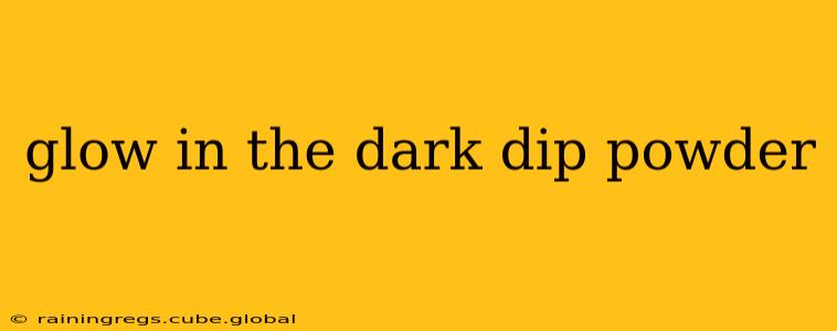 glow in the dark dip powder