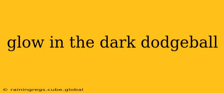 glow in the dark dodgeball