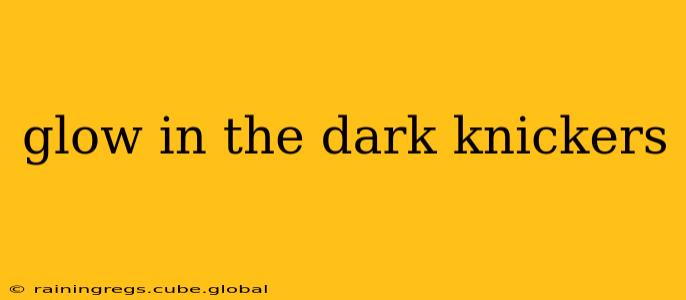 glow in the dark knickers