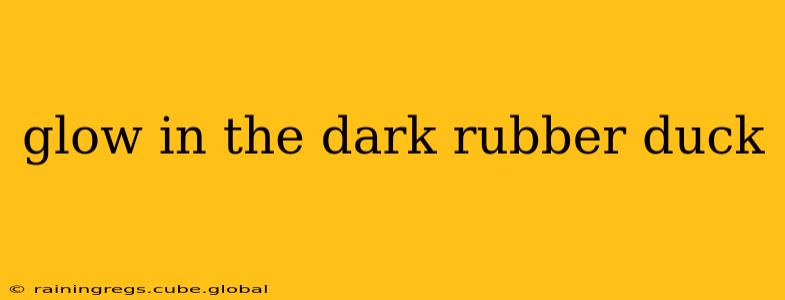 glow in the dark rubber duck