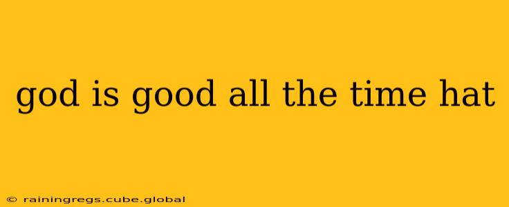god is good all the time hat