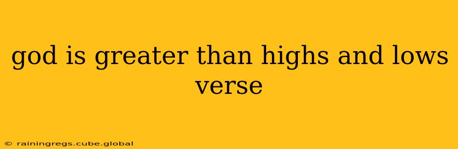 god is greater than highs and lows verse