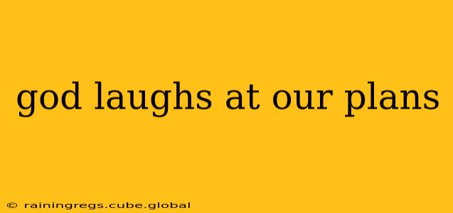 god laughs at our plans