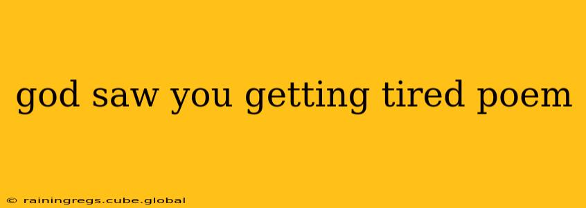 god saw you getting tired poem