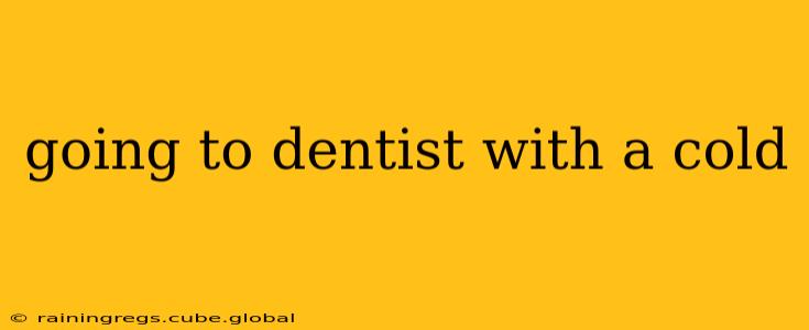 going to dentist with a cold