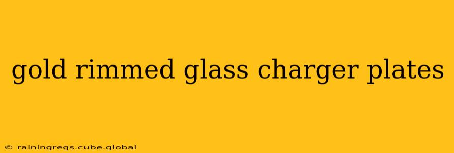gold rimmed glass charger plates