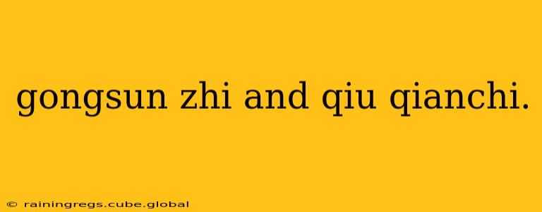 gongsun zhi and qiu qianchi.