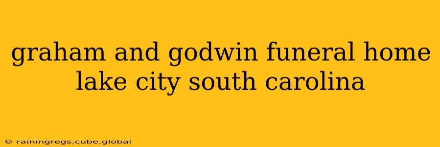 graham and godwin funeral home lake city south carolina