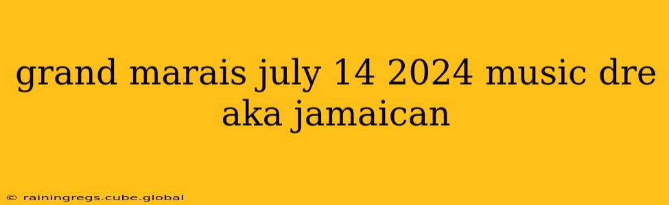 grand marais july 14 2024 music dre aka jamaican