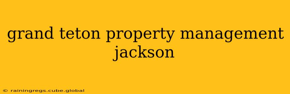 grand teton property management jackson