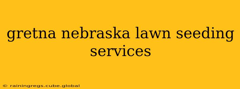 gretna nebraska lawn seeding services