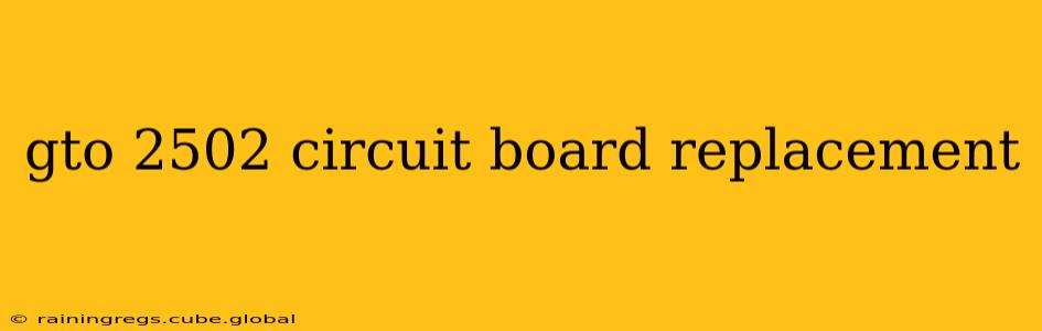 gto 2502 circuit board replacement