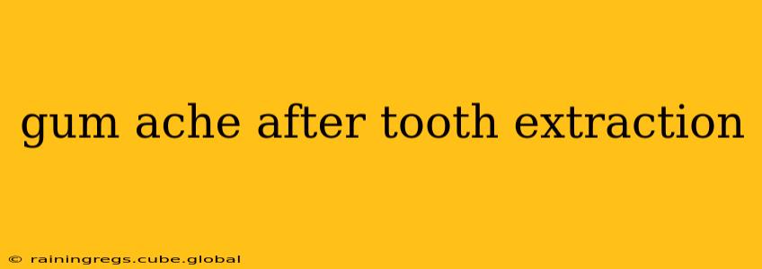 gum ache after tooth extraction