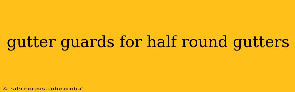 gutter guards for half round gutters