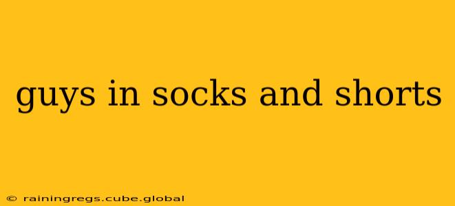 guys in socks and shorts