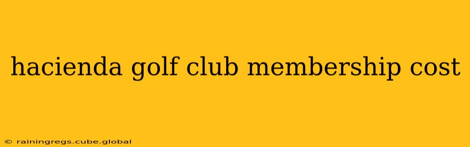 hacienda golf club membership cost