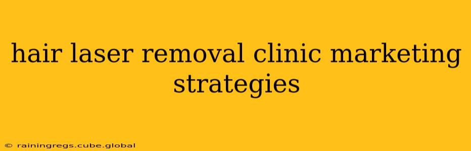 hair laser removal clinic marketing strategies