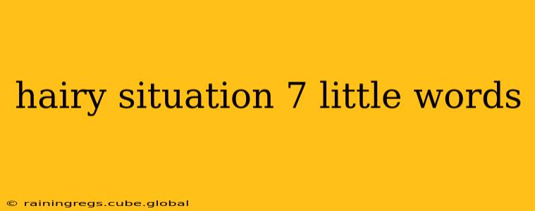 hairy situation 7 little words hairy situation 7 little words