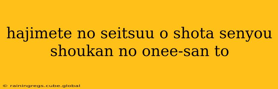 hajimete no seitsuu o shota senyou shoukan no onee-san to