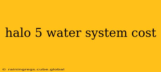 halo 5 water system cost