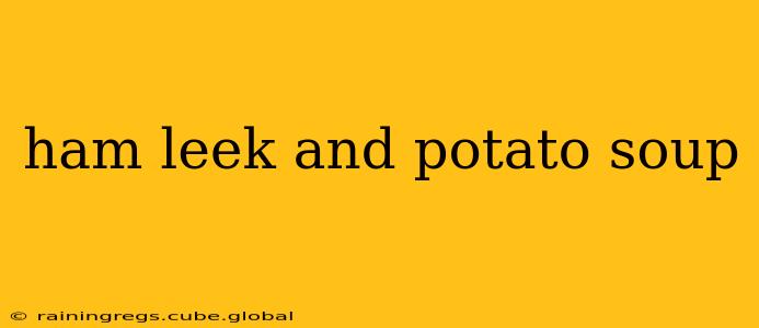 ham leek and potato soup