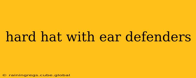 hard hat with ear defenders