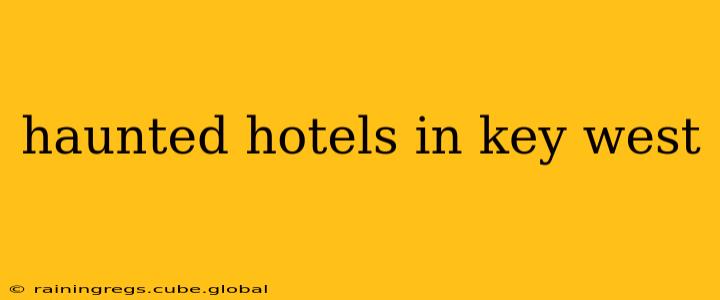 haunted hotels in key west