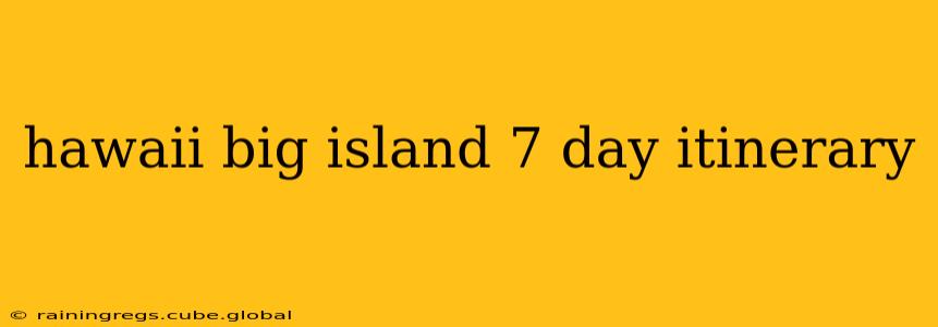 hawaii big island 7 day itinerary