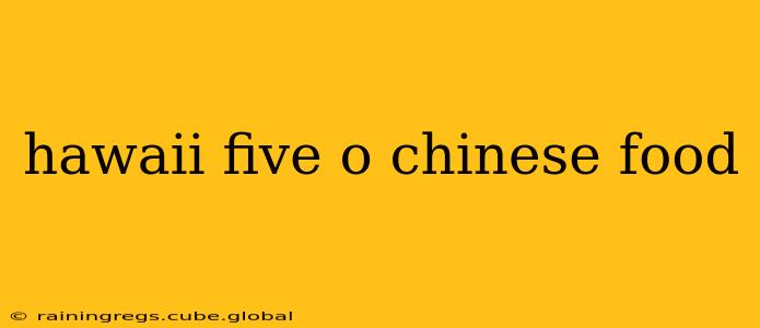 hawaii five o chinese food