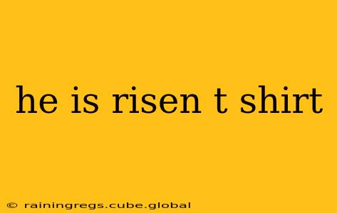 he is risen t shirt