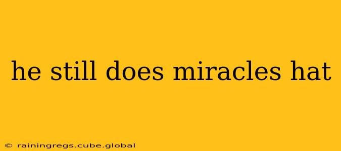 he still does miracles hat