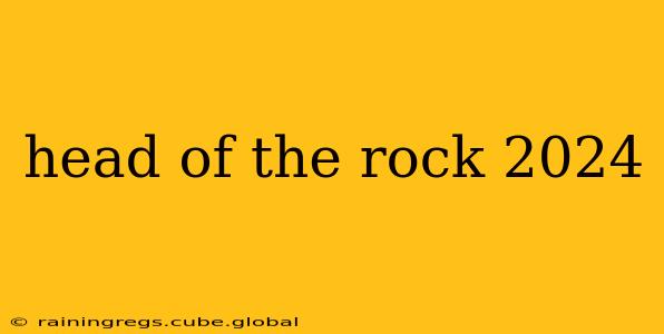 head of the rock 2024