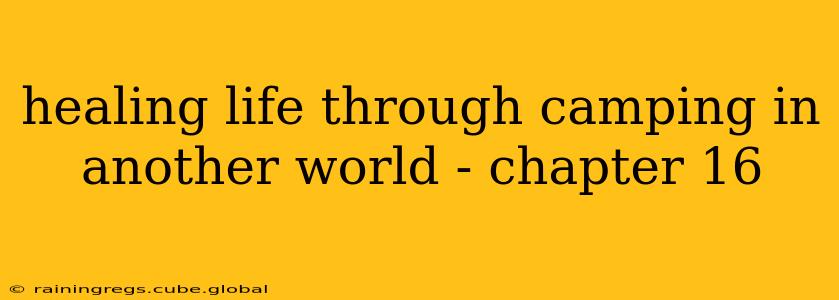 healing life through camping in another world - chapter 16