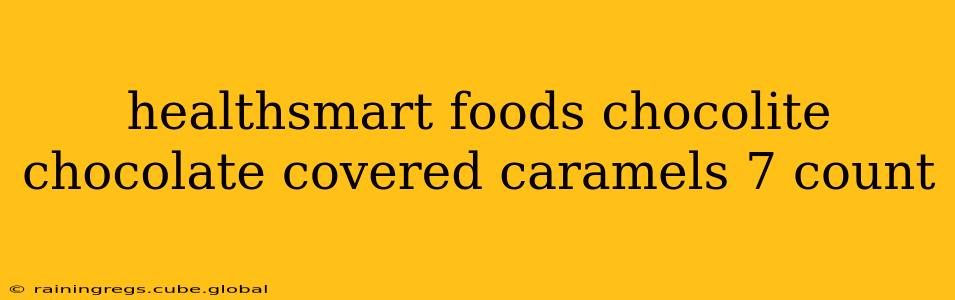 healthsmart foods chocolite chocolate covered caramels 7 count