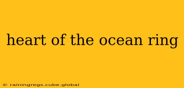 heart of the ocean ring