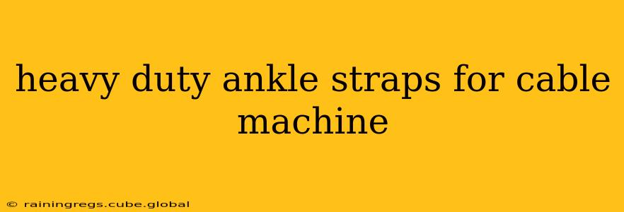 heavy duty ankle straps for cable machine