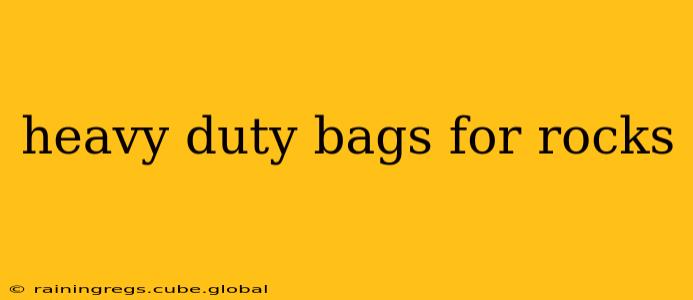 heavy duty bags for rocks