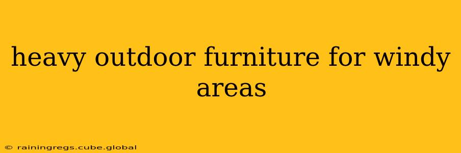 heavy outdoor furniture for windy areas