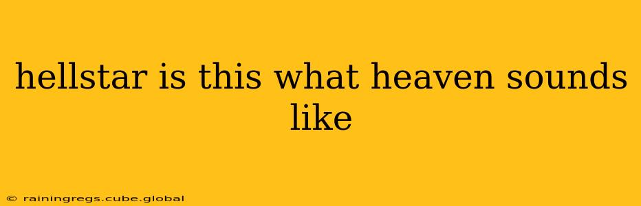 hellstar is this what heaven sounds like