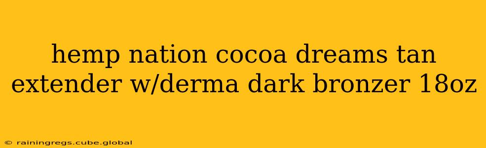 hemp nation cocoa dreams tan extender w/derma dark bronzer 18oz