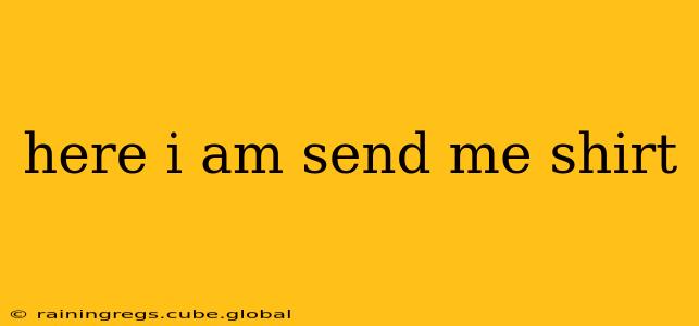 here i am send me shirt