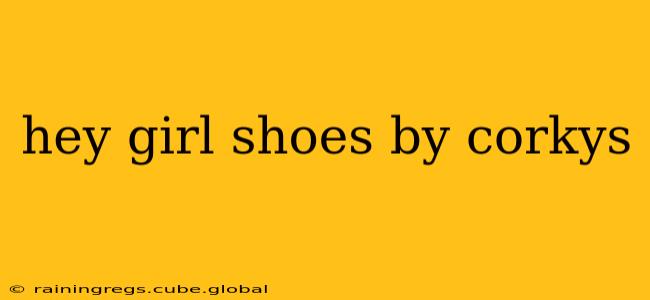 hey girl shoes by corkys