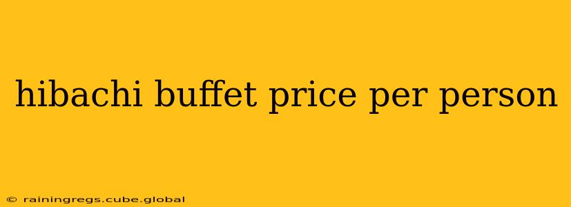 hibachi buffet price per person