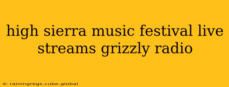 high sierra music festival live streams grizzly radio