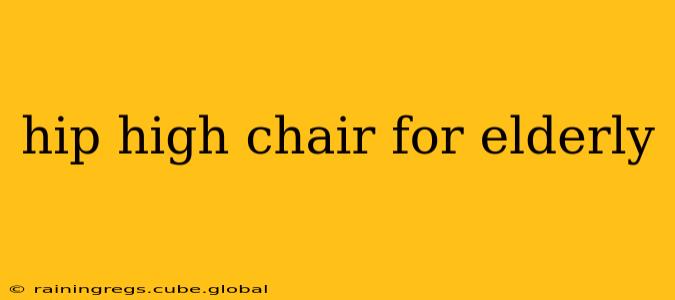 hip high chair for elderly