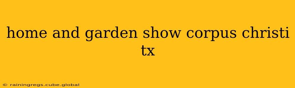 home and garden show corpus christi tx