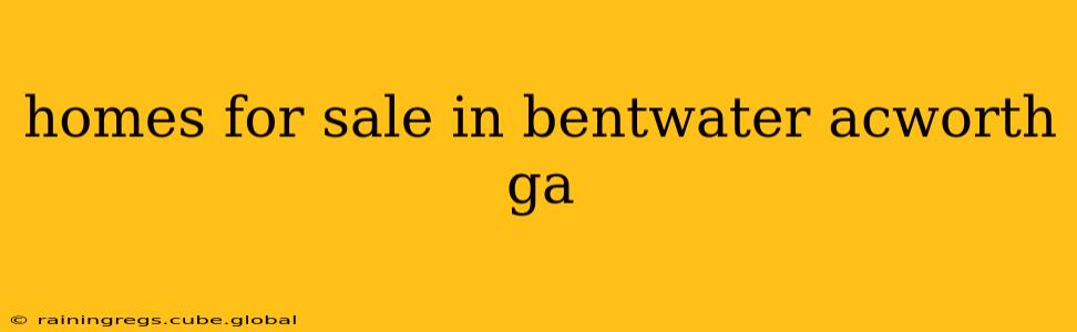 homes for sale in bentwater acworth ga