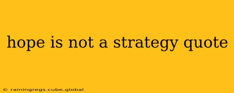 hope is not a strategy quote