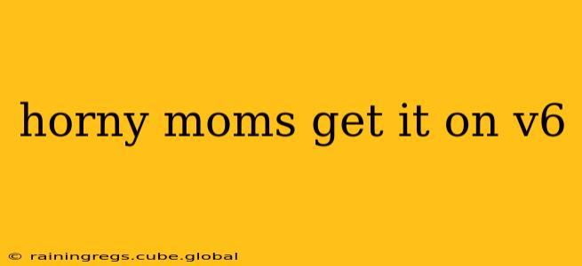 horny moms get it on v6